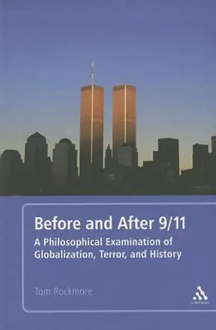 Before and After 9/11: A Philosophical Examination of Globalization, Terror, and History by Tom Rockmore