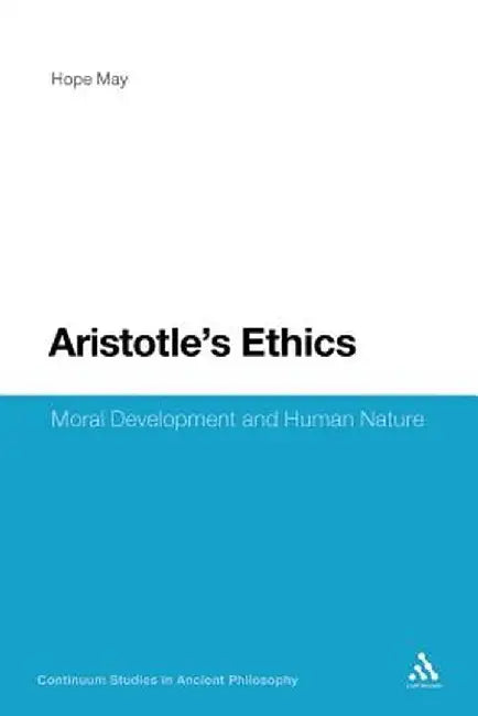 Aristotle's Ethics: Moral Development and Human Nature by Hope May