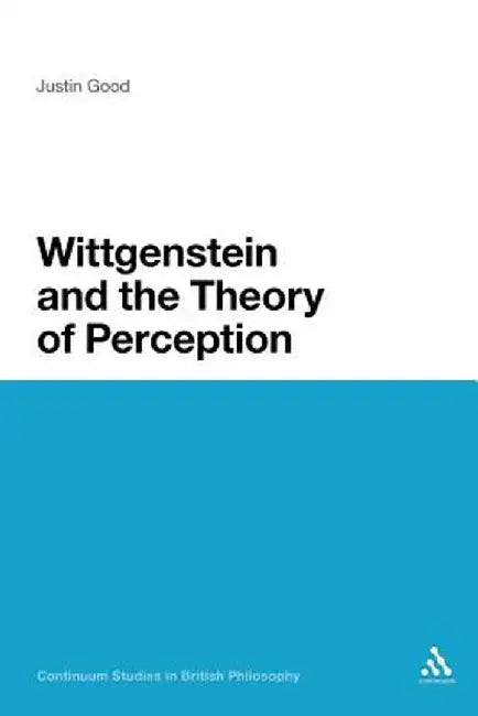 Wittgenstein and the Theory of Perception by Justin Good