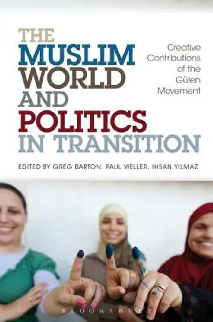 The Muslim World and Politics in Transition: Creative Contributions of the Gulen Movement by Greg Barton