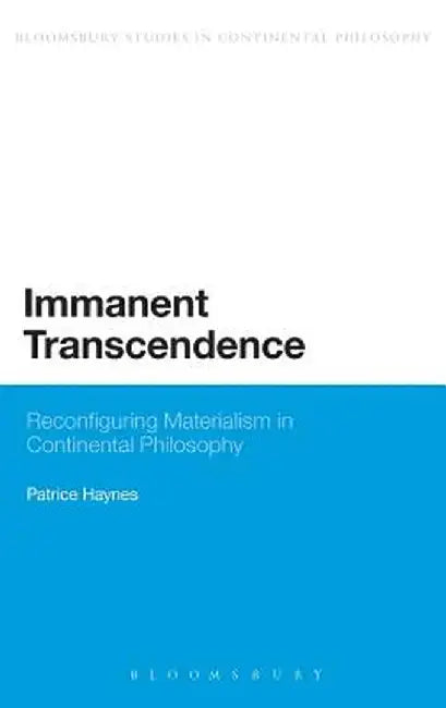 Immanent Transcendence: Reconfiguring Materialism in Continental Philosophy by Patrice Haynes