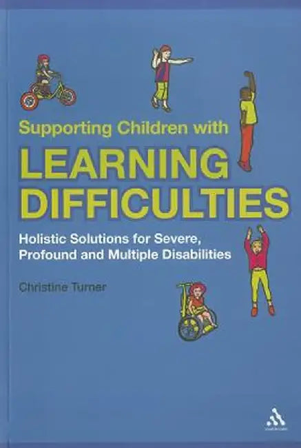 Supporting Children with Learning Difficulties: Holistic Solutions for Severe, Profound and Multiple Disabilities by Christine Turner