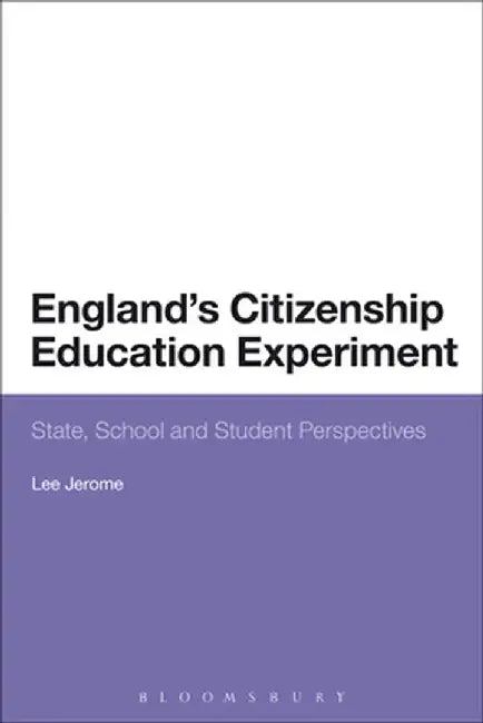 England's Citizenship Education Experiment: State, School and Student Perspectives by Lee Jerome
