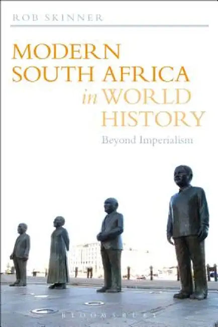 Modern South Africa in World History: Beyond Imperialism by Rob Skinner