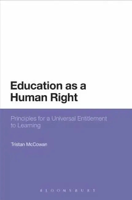 Education as a Human Right: Principles for a Universal Entitlement to Learning by Tristan McCowan