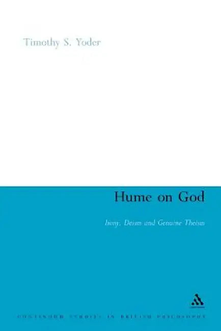 Hume on God: Irony, Deism and Genuine Theism by Timothy S. Yoder