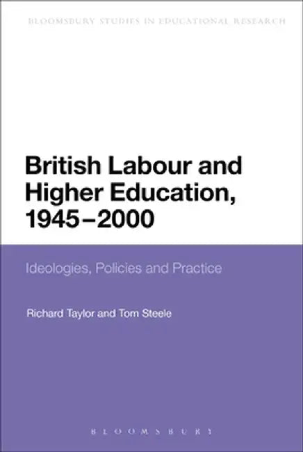 British Labour and Higher Education, 1945 to 2000: Ideologies, Policies and Practice by Richard Taylor