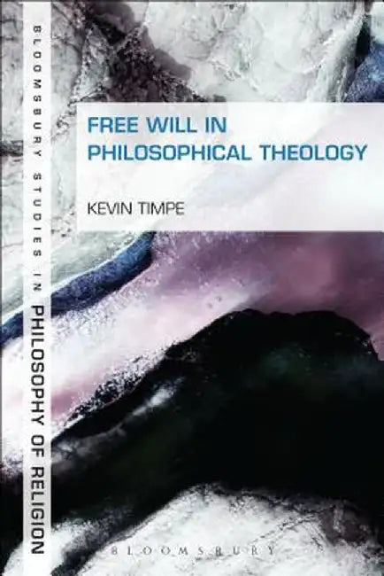 Free Will in Philosophical Theology by Kevin Timpe