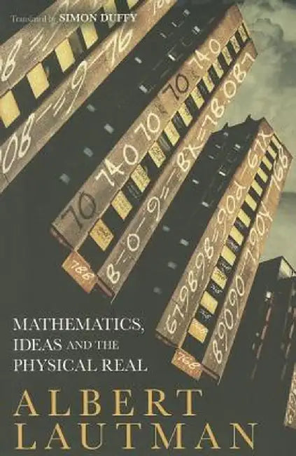 Mathematics, Ideas and the Physical Real by Albert Lautman