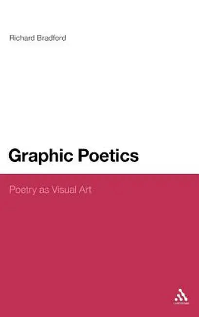 Graphic Poetics: Poetry as Visual Art by Richard Bradford