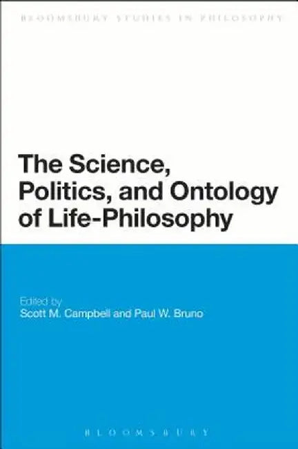 The Science, Politics, and Ontology of Life-Philosophy by Scott M. Campbell