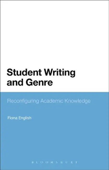Student Writing and Genre: Reconfiguring Academic Knowledge by Fiona English