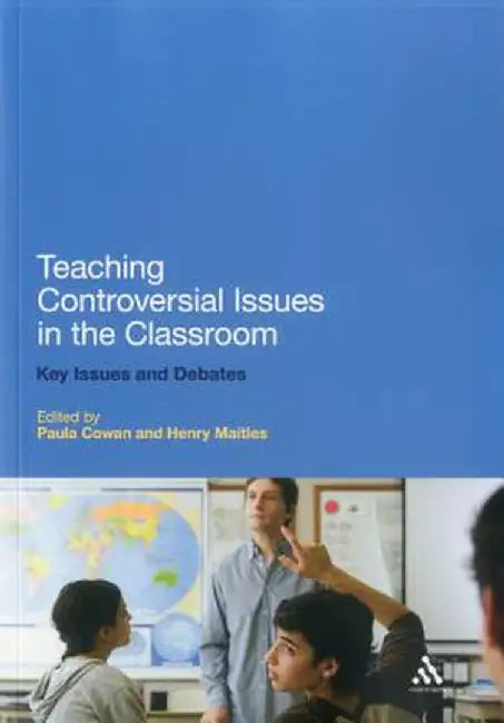 Teaching Controversial Issues in the Classroom: Key Issues and Debates by Paula Cowan