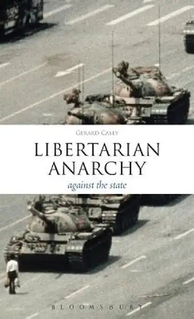 Libertarian Anarchy: Against the State by Gerard Casey