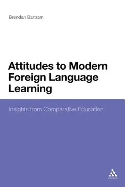 Attitudes to Modern Foreign Language Learning: Insights from Comparative Education by Brendan Bartram