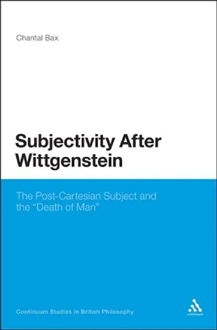 Subjectivity After Wittgenstein: The Post-Cartesian Subject and the "Death of Man" by Chantal Bax
