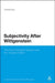 Subjectivity After Wittgenstein: The Post-Cartesian Subject and the "Death of Man" by Chantal Bax