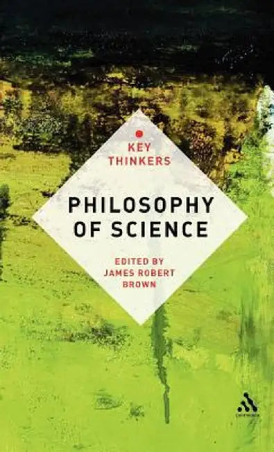 Philosophy of Science: The Key Thinkers by James Robert Brown
