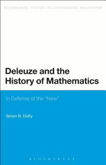 Deleuze and the History of Mathematics: In Defense of the 'New' by Simon Duffy