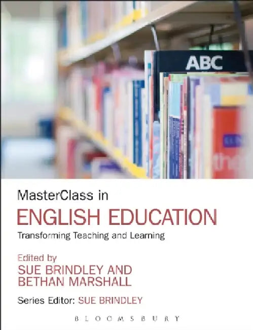 Masterclass in English Education: Transforming Teaching and Learning by Sue Brindley