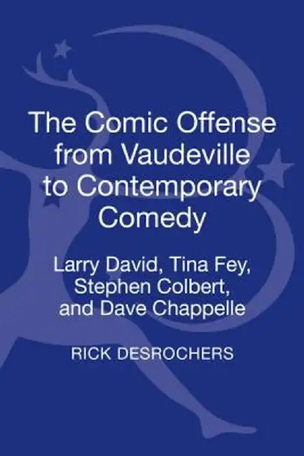 The Comic Offense from Vaudeville to Contemporary Comedy by Rick DesRochers