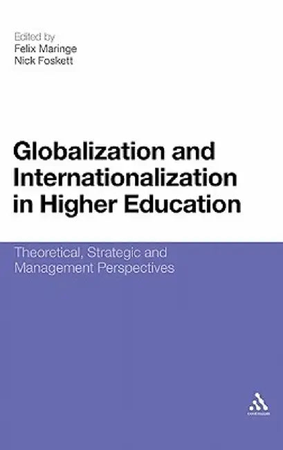 Globalization and Internationalization in Higher Education: Theoretical, Strategic and Management Perspectives by Felix Maringe