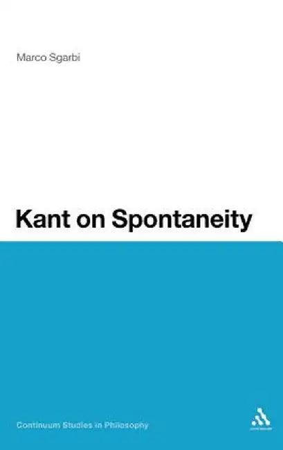 Kant on Spontaneity by Marco Sgarbi