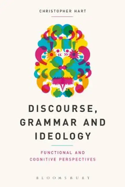 Discourse, Grammar and Ideology: Functional and Cognitive Perspectives by Christopher Hart
