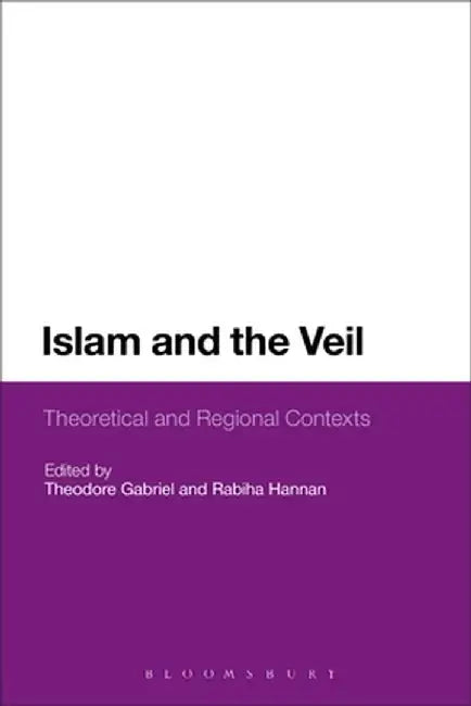 Islam and the Veil: Theoretical and Regional Contexts by Theodore Gabriel