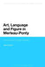 Art, Language and Figure in Merleau-Ponty: Excursions in Hyper-Dialectic by Rajiv Kaushik