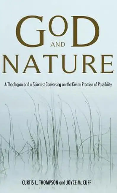 God and Nature: A Theologian and a Scientist Conversing on the Divine Promise of Possibility by Curtis L. Thompson