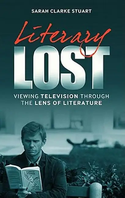 Literary Lost: Viewing Television Through the Lens of Literature by Sarah Clarke Stuart