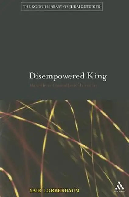 Disempowered King: Monarchy in Classical Jewish Literature by Yair Lorberbaum