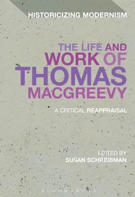 The Life and Work of Thomas Macgreevy: A Critical Reappraisal by Susan Schreibman