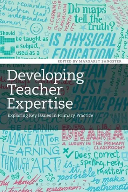 Developing Teacher Expertise: Exploring Key Issues in Primary Practice by Margaret Sangster