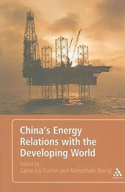 China's Energy Relations with the Developing World by Carrie Liu Currier