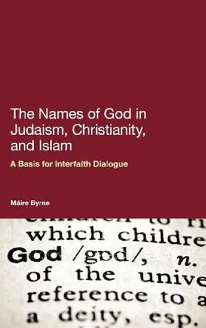 The Names of God in Judaism, Christianity, and Islam: A Basis for Interfaith Dialogue by Maire Byrne