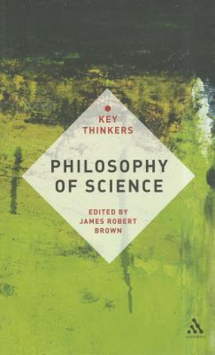 Philosophy of Science: The Key Thinkers by James Robert Brown