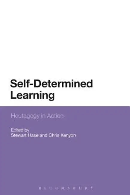 Self-Determined Learning: Heutagogy in Action by Stewart Hase