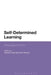 Self-Determined Learning: Heutagogy in Action by Stewart Hase