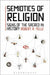Semiotics of Religion: Signs of the Sacred in History by Robert Yelle