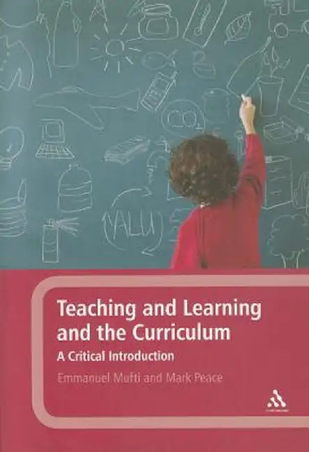 Teaching and Learning and the Curriculum: A Critical Introduction by Emmanuel Mufti