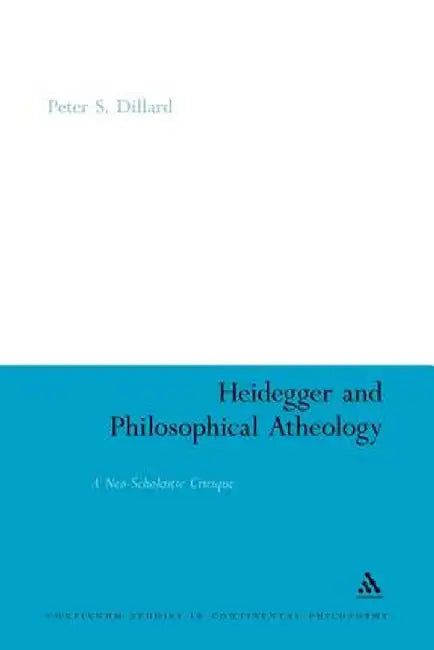 Heidegger and Philosophical Atheology: A Neo-Scholastic Critique by Peter S. Dillard