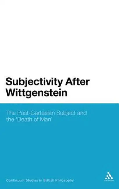 Subjectivity After Wittgenstein: The Post-Cartesian Subject and the "Death of Man" by Chantal Bax
