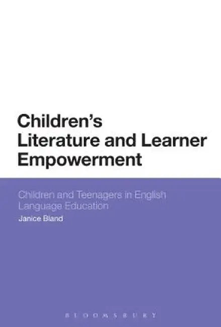 Children's Literature and Learner Empowerment: Children and Teenagers in English Language Education by Janice Bland