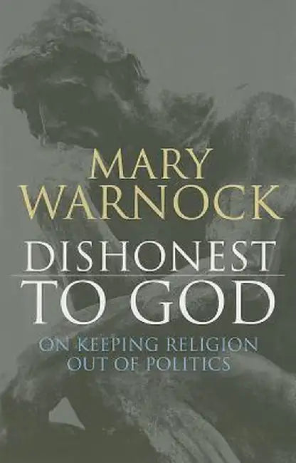 Dishonest to God: On Keeping Religion Out of Politics by Mary Warnock