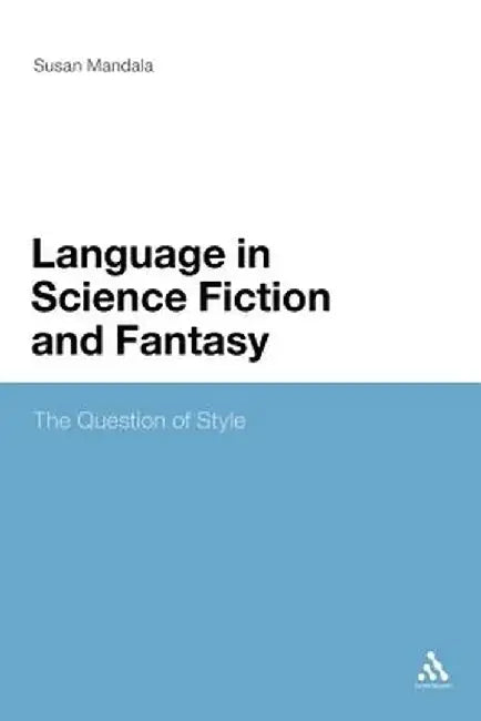 The Language in Science Fiction and Fantasy: The Question of Style by Susan Mandala