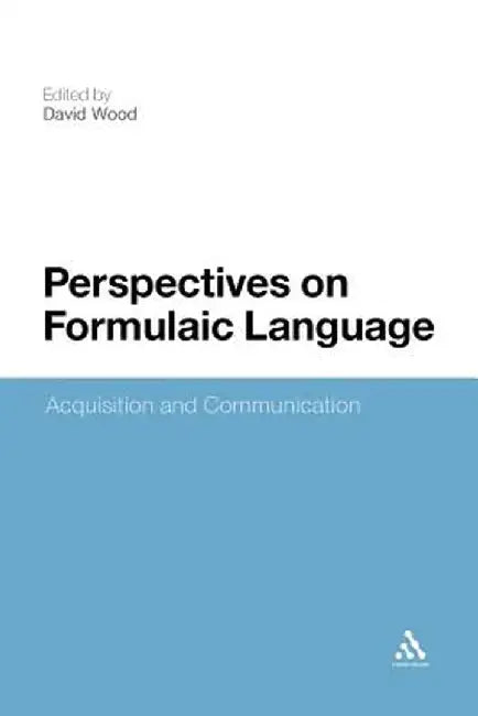 Perspectives on Formulaic Language: Acquisition and Communication by David Wood