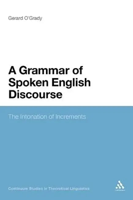 A Grammar of Spoken English Discourse: The Intonation of Increments by Gerard O'Grady