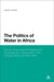 The Politics of Water in Africa: Norms, Environmental Regions and Transboundary Cooperation in the Orange-Senqu and Nile Rivers by Inga M. Jacobs